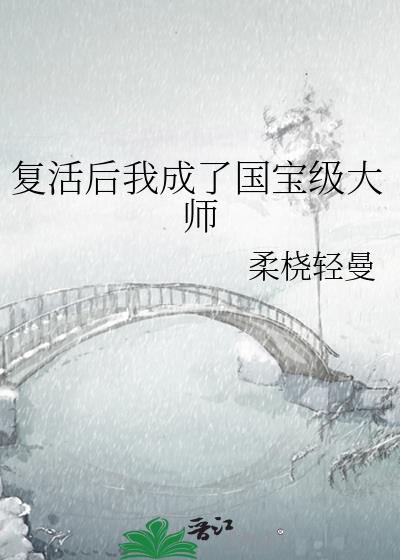 复活后我成了国宝级大师